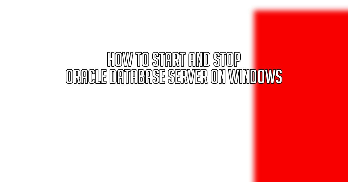 How to Start and Stop Oracle Database Server on Windows